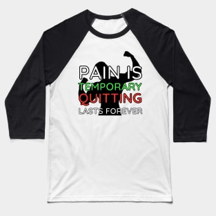 Pain is Temporary Quitting Lasts Forever - Quote #10 Baseball T-Shirt